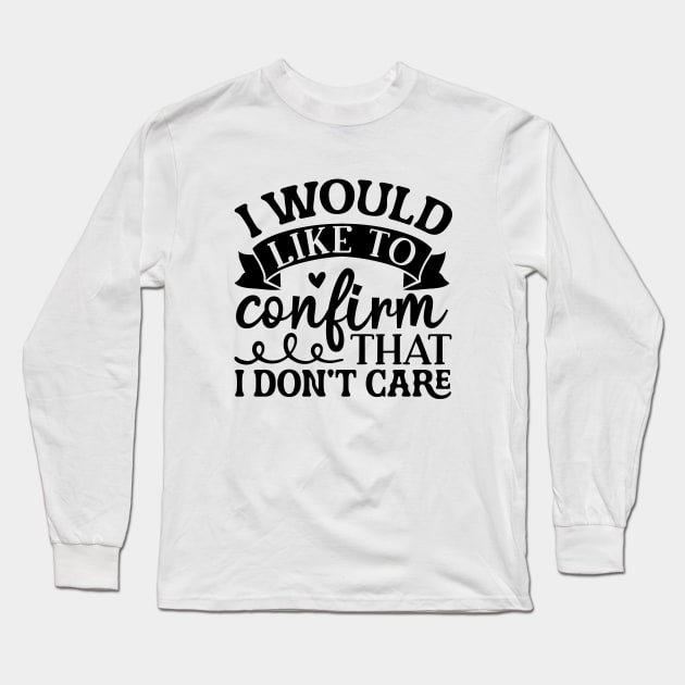 I Would Like To Confirm That I Don't Care Shirt, Funny Sarcastic Quote Shirt, Funny Quote Shirt, Sarcastic Saying Shirt, Cute Trendy Shirt Long Sleeve T-Shirt by L3GENDS